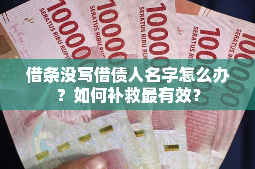 济南借条没写借债人名字怎么办？如何补救最有效？