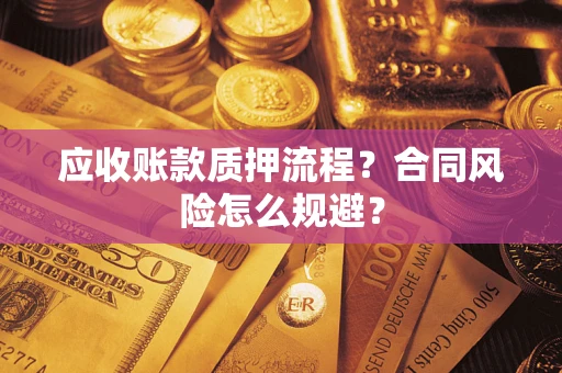 济南应收账款质押流程？合同风险怎么规避？
