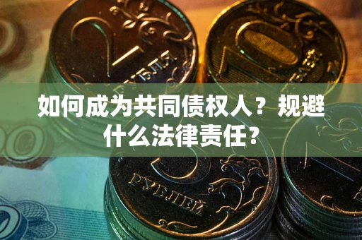 济南如何成为共同债权人？规避什么法律责任？