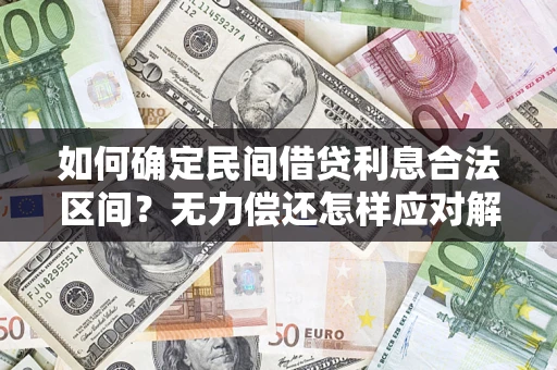 济南如何确定民间借贷利息合法区间？无力偿还怎样应对解决法门？