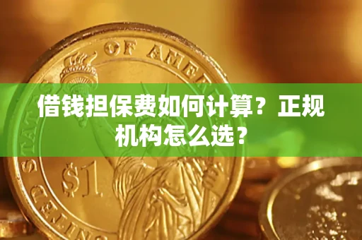 济南借钱担保费如何计算？正规机构怎么选？
