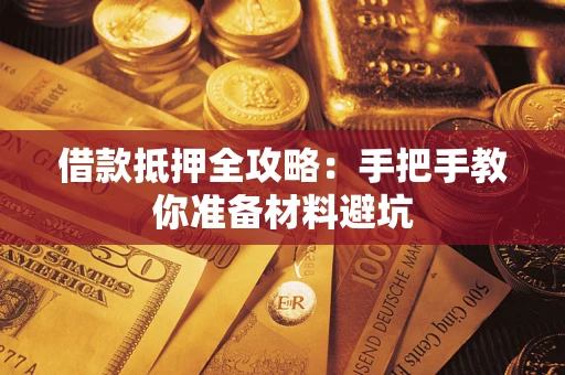 济南借款抵押全攻略：手把手教你准备材料避坑