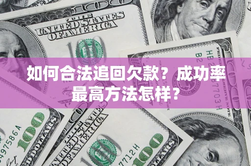 济南如何合法追回欠款？成功率最高方法怎样？