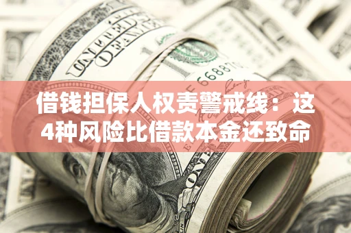 济南借钱担保人权责警戒线：这4种风险比借款本金还致命