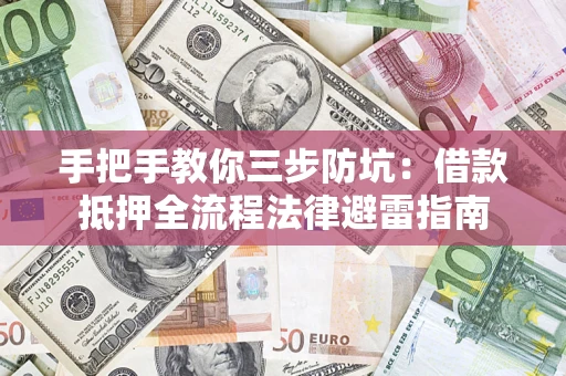 济南手把手教你三步防坑：借款抵押全流程法律避雷指南