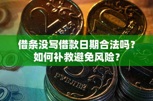 济南借条没写借款日期合法吗？如何补救避免风险？