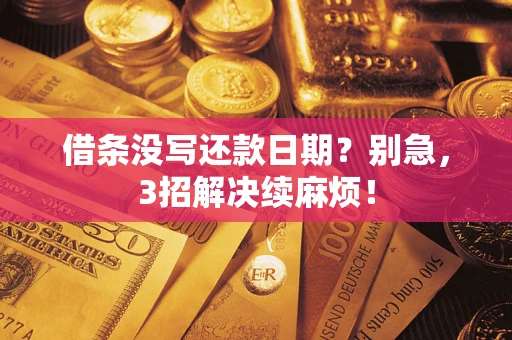 济南借条没写还款日期？别急，3招解决续麻烦！