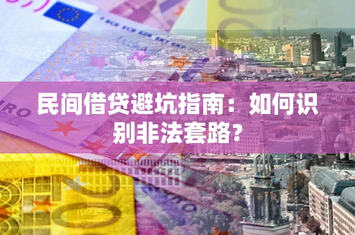 济南民间借贷避坑指南：如何识别非法套路？