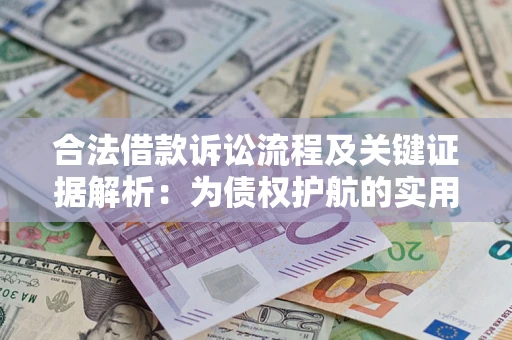 济南合法借款诉讼流程及关键证据解析：为债权护航的实用指南