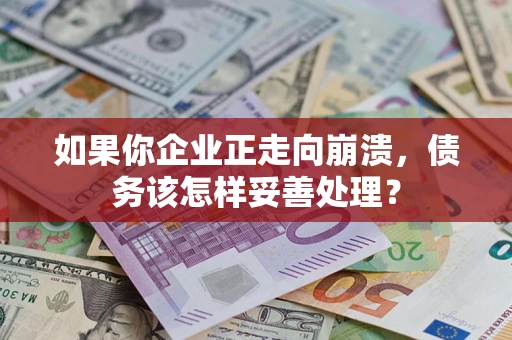 济南如果你企业正走向崩溃，债务该怎样妥善处理？