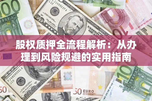 济南股权质押全流程解析：从办理到风险规避的实用指南