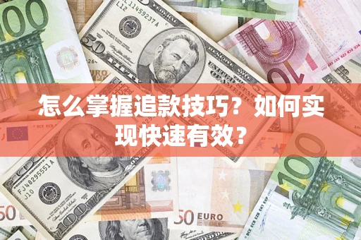 济南怎么掌握追款技巧？如何实现快速有效？