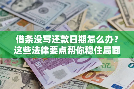 济南借条没写还款日期怎么办？这些法律要点帮你稳住局面