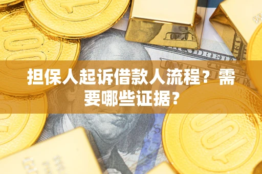 济南担保人起诉借款人流程?需要哪些证据? 济南担保人起诉借款人流程?需要哪些证据?