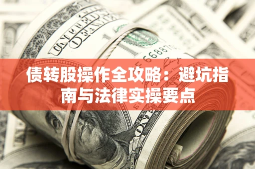 济南债转股操作全攻略：避坑指南与法律实操要点