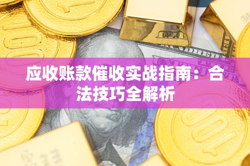 济南应收账款催收实战指南：合法技巧全解析