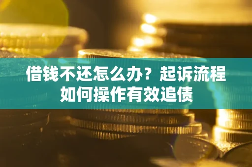 济南借钱不还怎么办？起诉流程如何操作有效追债