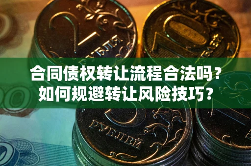 济南合同债权转让流程合法吗？如何规避转让风险技巧？