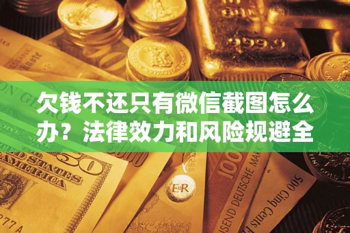济南欠钱不还只有微信截图怎么办？法律效力和风险规避全解析