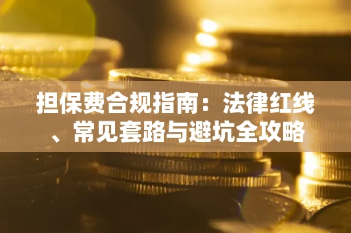 济南担保费合规指南：法律红线、常见套路与避坑全攻略