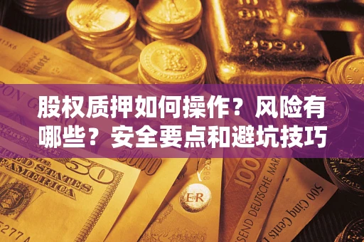 济南股权质押如何操作？风险有哪些？安全要点和避坑技巧？