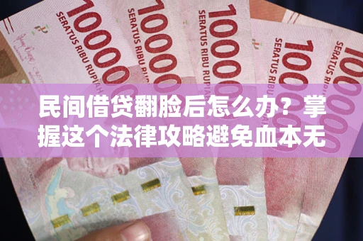 济南民间借贷翻脸后怎么办？掌握这个法律攻略避免血本无归