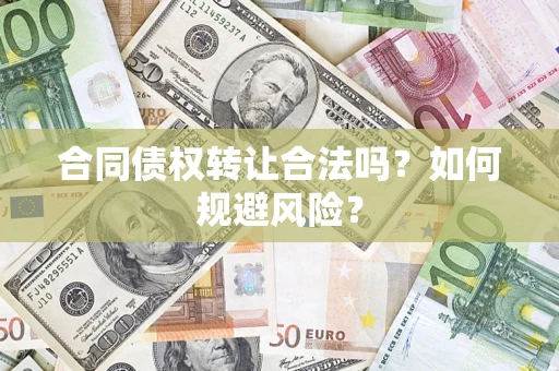 济南合同债权转让合法吗?如何规避风险? 济南合同债权转让合法吗?如何规避风险?