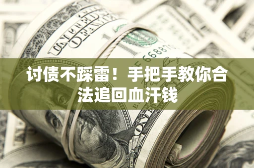 济南讨债不踩雷！手把手教你合法追回血汗钱