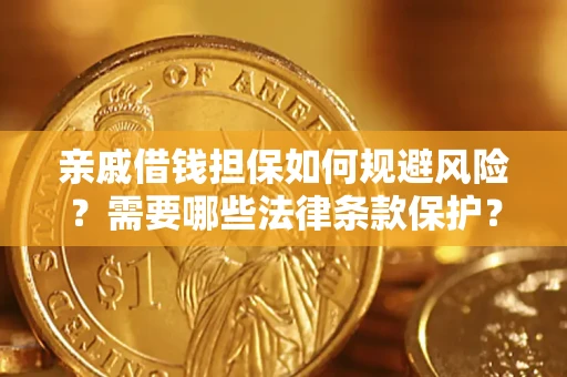 济南亲戚借钱担保如何规避风险？需要哪些法律条款保护？
