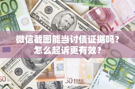 济南微信截图能当讨债证据吗？怎么起诉更有效？