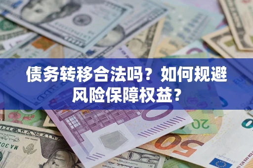 济南债务转移合法吗？如何规避风险保障权益？