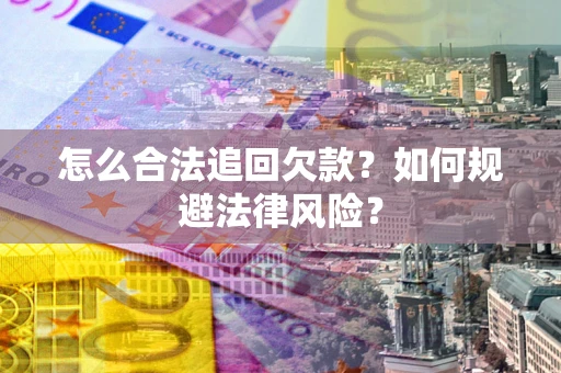 济南怎么合法追回欠款？如何规避法律风险？