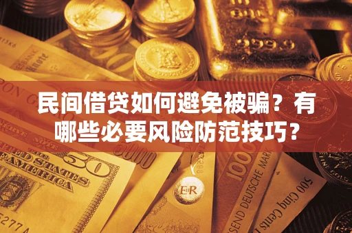 济南民间借贷如何避免被骗？有哪些必要风险防范技巧？