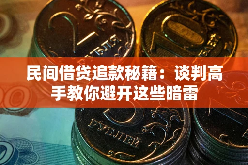 济南民间借贷追款秘籍：谈判高手教你避开这些暗雷