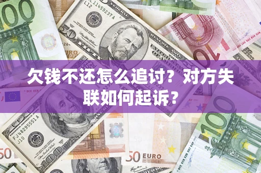 济南欠钱不还怎么追讨？对方失联如何起诉？
