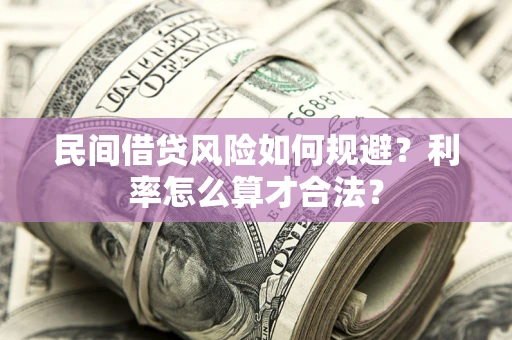 济南民间借贷风险如何规避？利率怎么算才合法？