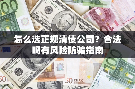 济南怎么选正规清债公司？合法吗有风险防骗指南