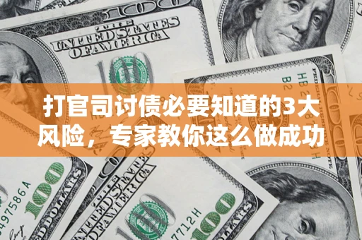 济南打官司讨债必要知道的3大风险，专家教你这么做成功率飙升