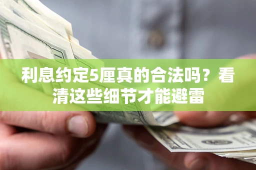 济南利息约定5厘真的合法吗？看清这些细节才能避雷