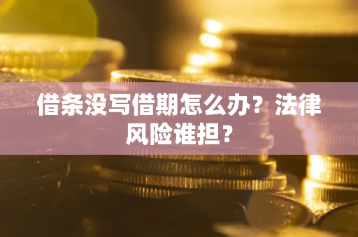 济南借条没写借期怎么办？法律风险谁担？